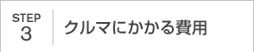 STEP3｜クルマにかかる費用