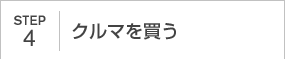 STEP4｜クルマを買う