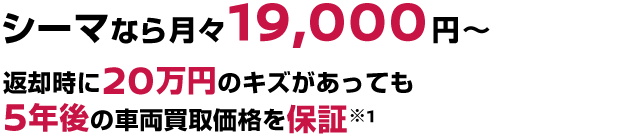 シーマなら月々19,000円〜返却時に20万円のキズがあっても5年後の車両買取価格を保証