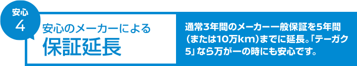 ���S�̃��[�J�[�ɂ��ۏ؉����B�ʏ�3�N�Ԃ̃��[�J�[��ʕۏ؂�5�N�ԁi�܂���10��km�j�܂łɉ����B�u�e�[�K�N5�v�Ȃ疜����̎��ɂ����S�ł��B