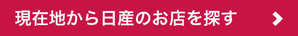 現在地から日産のお店を探す