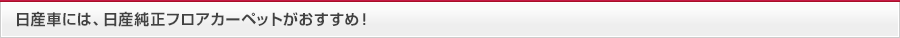 日産車には、日産純正フロアカーペットがおすすめ！