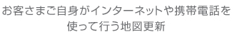 お客さまご自身がインターネットや携帯電話を使って行う地図更新