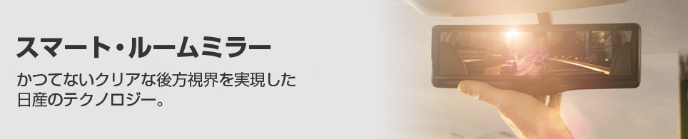 スマート・ルームミラー／かつてないクリアな後方視界を実現した日産のテクノロジー。