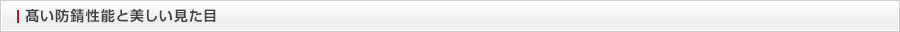 髙い防錆性能と美しい見た目