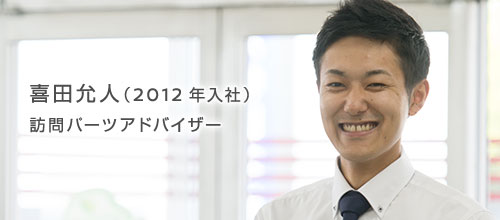 喜田 允人（2012年入社） 訪問パーツアドバイザー