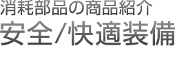 消耗部品の商品紹介 安全/快適装備