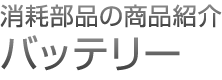 消耗部品の商品紹介

						バッテリー
