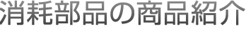 消耗部品の商品紹介