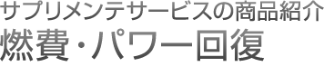 サプリメンテサービスの商品紹介 燃費・パワー回復
