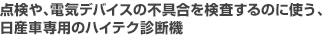 点検や、電気デバイスの不具合を検査するのに使う、日産車専用のハイテク診断機