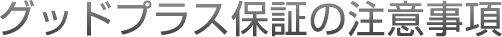 グッドプラス保証の注意事項