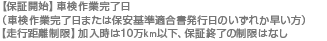 【保証開始】車検作業完了日（車検作業完了日または保安基準適合書発行日のいずれか早い方）【走行距離制限】加入時は10万km以下、保証終了後は制限なし