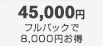 45,000円 フルパックで8,000円お得