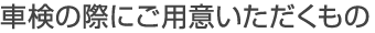 車検の際にご用意いただくもの
