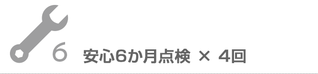 安心6か月点検 × 4回