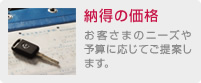 納得の価格：お客さまのニーズや予算に応じてご提案します。