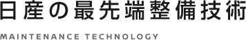 日産の最先端整備技術 MAINTENANCE TECHNOLOGY